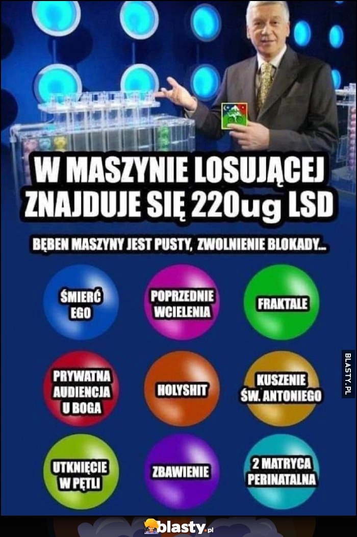 
    W maszynie losującej znajduje się LSD, wylosuj dzisiejszą fazę po zażyciu lotto totalizator sportowy