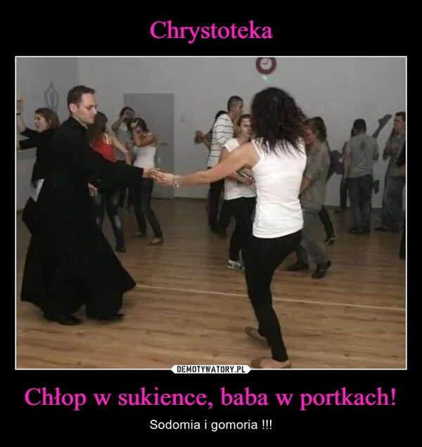 
    
Chrystoteka Chłop w sukience, baba w portkach! 