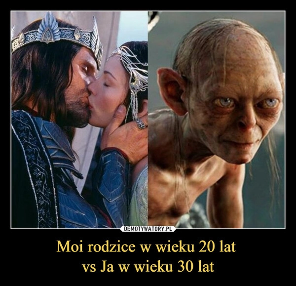 
    Moi rodzice w wieku 20 lat 
vs Ja w wieku 30 lat