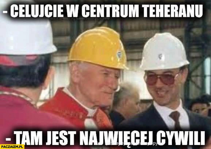 
    Papież Jan Paweł II celujcie w centrum Teheranu tam jest najwięcej cywili