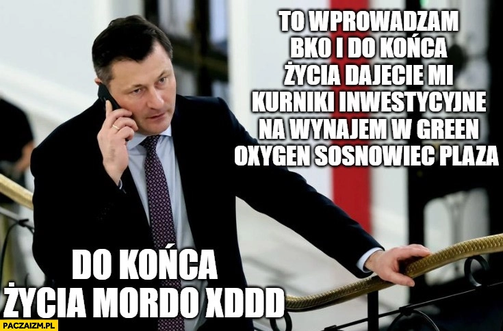 
    Paszyk rozmawia wprowadzam BK0 i do końca życia dajecie mi kurniki inwestycyjne na wynajem w green oxygen sosnowiec plaza, do końca życia mordo XD