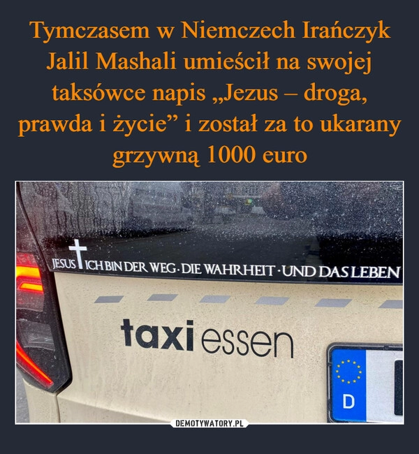 
    Tymczasem w Niemczech Irańczyk Jalil Mashali umieścił na swojej taksówce napis „Jezus – droga, prawda i życie” i został za to ukarany grzywną 1000 euro