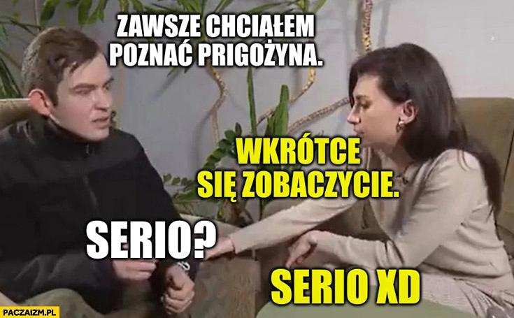 
    Emil Czeczko zawsze chcialem poznać Prigożyna wkrótce się zobaczycie serio