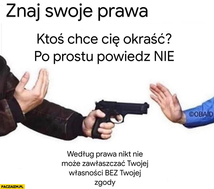
    Znaj swoje prawa ktoś chce Cię okraść? Po prostu powiedz nie według prawa nikt nie może zawłaszczyć Twojej własności bez Twojej zgody