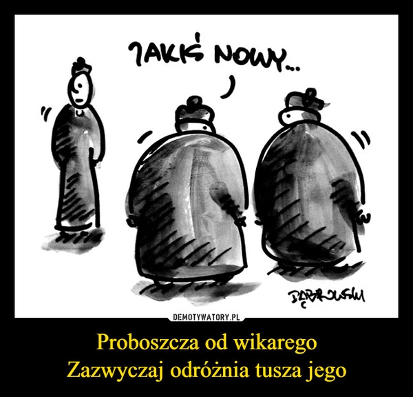 
    Proboszcza od wikarego
Zazwyczaj odróżnia tusza jego