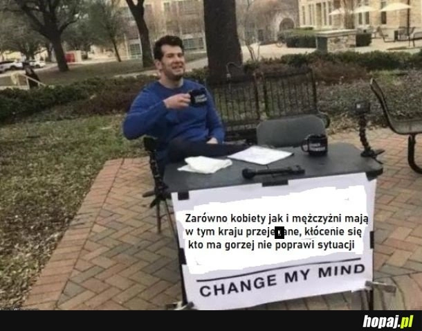 
    Dokładnie, ileż można czytać Piekło kobiet,Mężczyzn', wszyscy mają problemy a takie durne gadanie nic nie zmieni