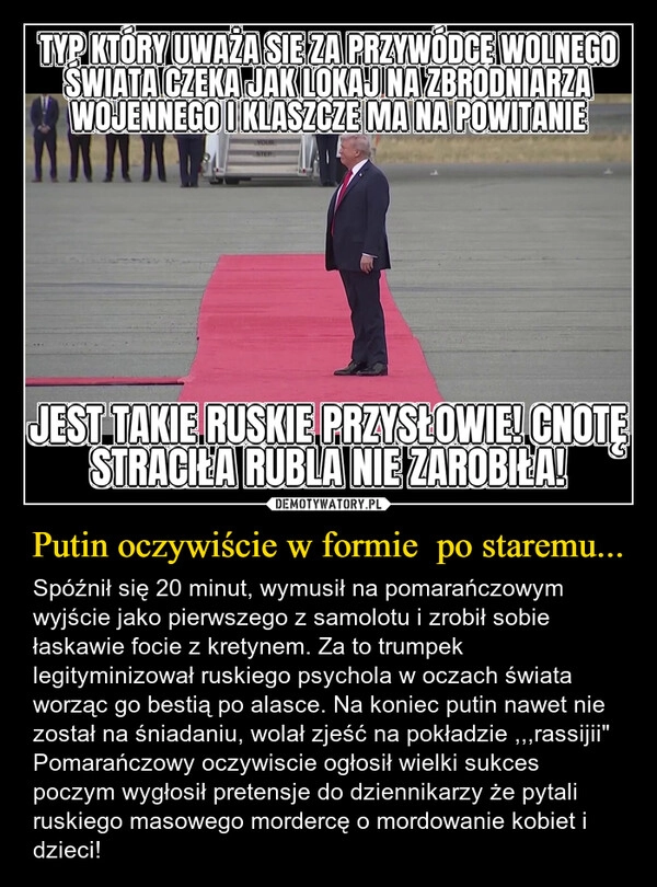 
    Putin oczywiście w formie  po staremu...