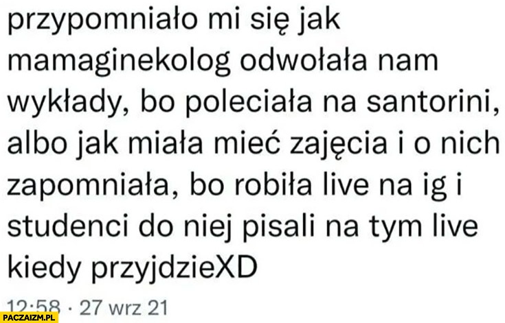 
    Mama ginekolog odwołała wykłady bo poleciała na Santorini albo zapomniała o zajęciach bo robiła live na instagramie