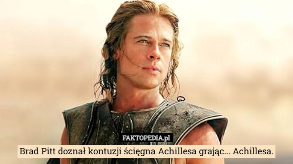 
    Brad Pitt doznał kontuzji ścięgna Achillesa grając... Achillesa.