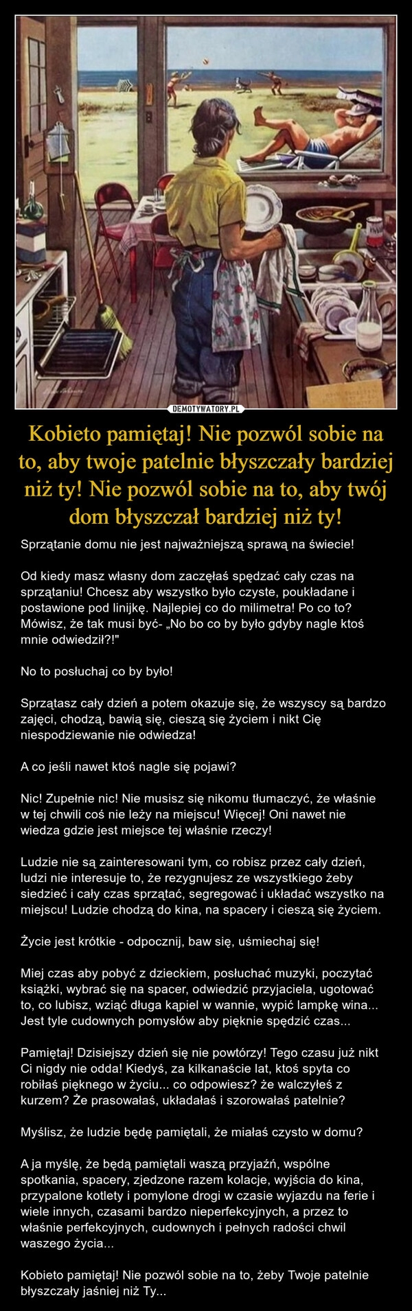 
    Kobieto pamiętaj! Nie pozwól sobie na to, aby twoje patelnie błyszczały bardziej niż ty! Nie pozwól sobie na to, aby twój dom błyszczał bardziej niż ty!