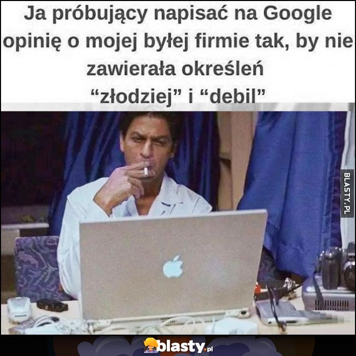 
    Ja próbujący napisać na Google opinię o mojej byłej firmie tak, by nie zawierała określeń 