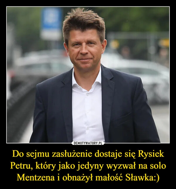 
    Do sejmu zasłużenie dostaje się Rysiek Petru, który jako jedyny wyzwał na solo Mentzena i obnażył małość Sławka:)