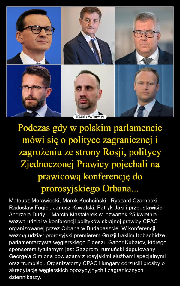 
    Podczas gdy w polskim parlamencie mówi się o polityce zagranicznej i zagrożeniu ze strony Rosji, politycy Zjednoczonej Prawicy pojechali na prawicową konferencję do prorosyjskiego Orbana...