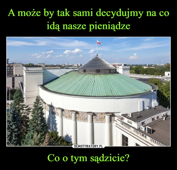 
    A może by tak sami decydujmy na co idą nasze pieniądze Co o tym sądzicie?