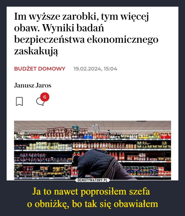 
    Ja to nawet poprosiłem szefa 
o obniżkę, bo tak się obawiałem