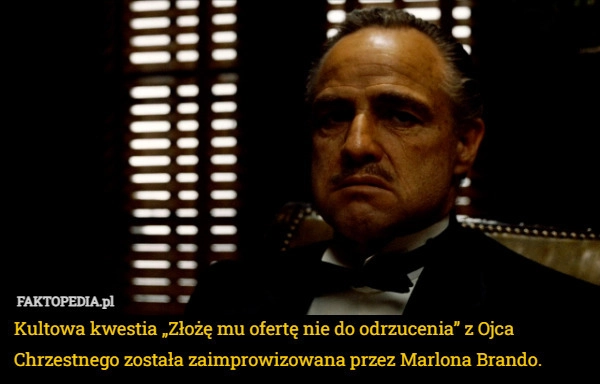 
    Kultowa kwestia „Złożę mu ofertę nie do odrzucenia” z Ojca Chrzestnego została