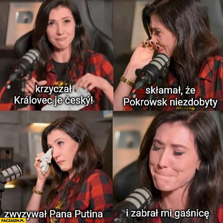 
    Zajączkowska krzyczał Kralovec je Cesky, skłamał że Pokrowsk niezdobyty zwyzywał pana putina i zabrał mi gaśnicę