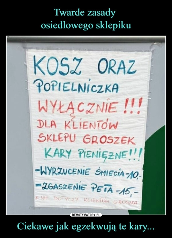 
    Twarde zasady 
osiedlowego sklepiku Ciekawe jak egzekwują te kary...