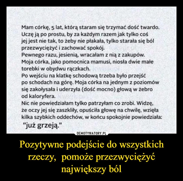 
    Pozytywne podejście do wszystkich rzeczy,  pomoże przezwyciężyć największy ból