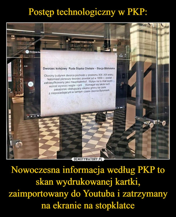 
    Postęp technologiczny w PKP: Nowoczesna informacja według PKP to skan wydrukowanej kartki, zaimportowany do Youtuba i zatrzymany na ekranie na stopklatce 