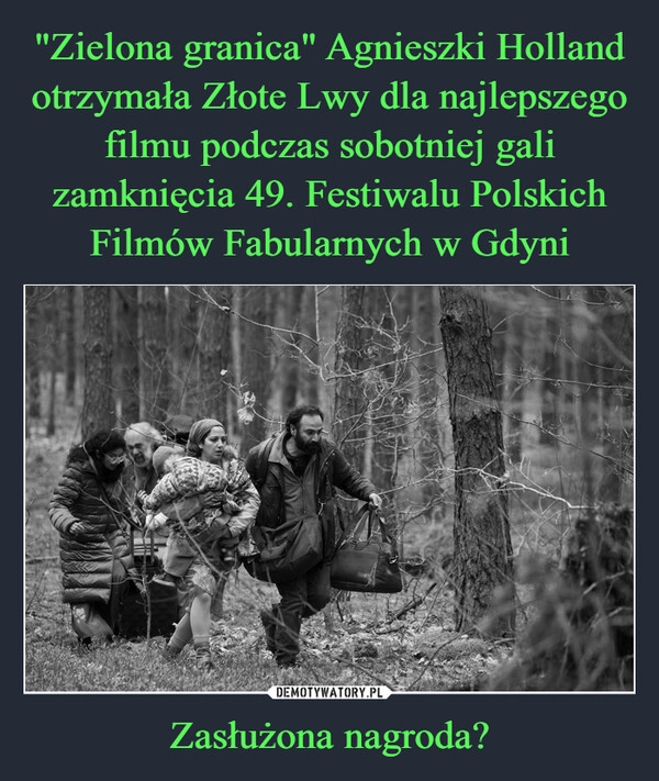 
    "Zielona granica" Agnieszki Holland otrzymała Złote Lwy dla najlepszego filmu podczas sobotniej gali zamknięcia 49. Festiwalu Polskich Filmów Fabularnych w Gdyni Zasłużona nagroda?