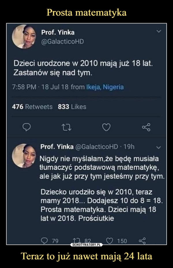 
    Prosta matematyka Teraz to już nawet mają 24 lata