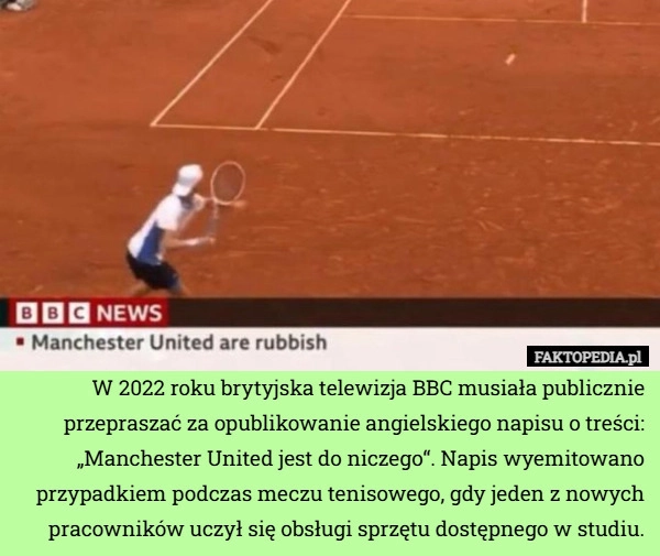 
    W 2022 roku brytyjska telewizja BBC musiała publicznie przepraszać za opublikowanie
