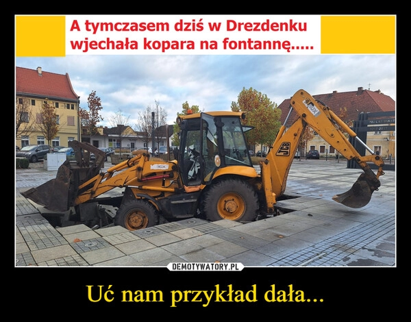 
    Uć nam przykład dała...