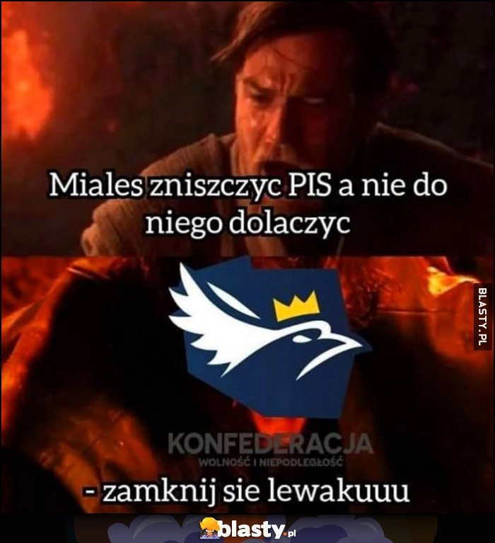 
    Miałeś zniszczyć PiS a nie do niego dołączyć. Konfederacja: zamknij się lewaku. Star Wars Gwiezdne Wojny