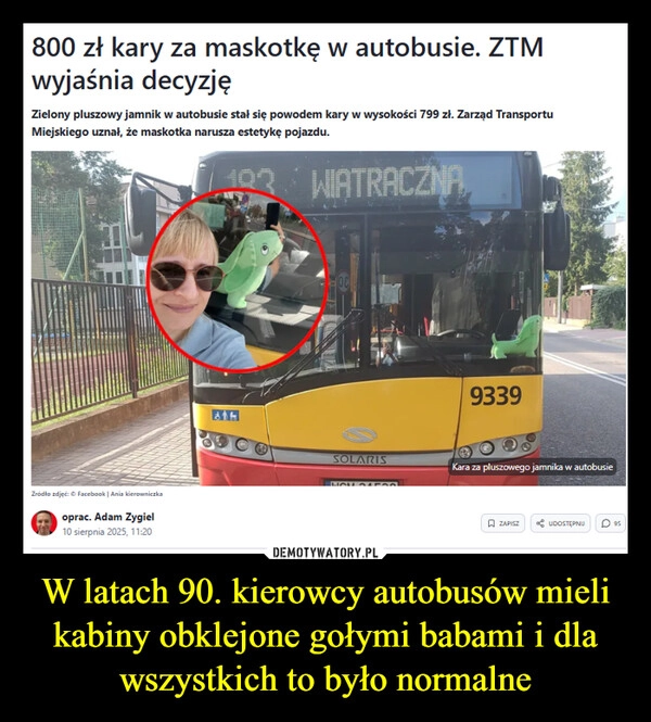 
    W latach 90. kierowcy autobusów mieli kabiny obklejone gołymi babami i dla wszystkich to było normalne