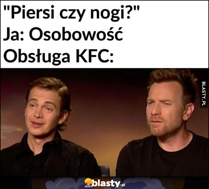 
    Piersi czy nogi? Ja osobowość, obsługa KFC zdziwiona