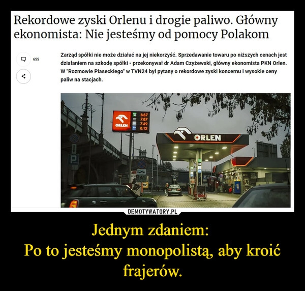 
    Jednym zdaniem: 
Po to jesteśmy monopolistą, aby kroić frajerów.