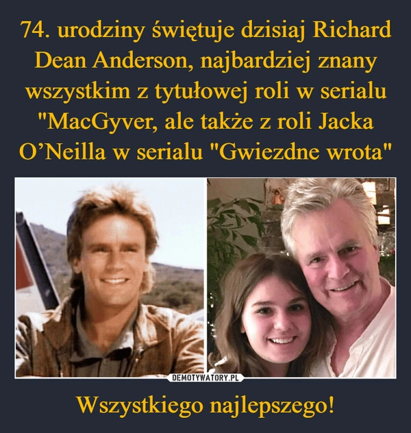 
    74. urodziny świętuje dzisiaj Richard Dean Anderson, najbardziej znany wszystkim z tytułowej roli w serialu "MacGyver, ale także z roli Jacka O’Neilla w serialu "Gwiezdne wrota" Wszystkiego najlepszego!