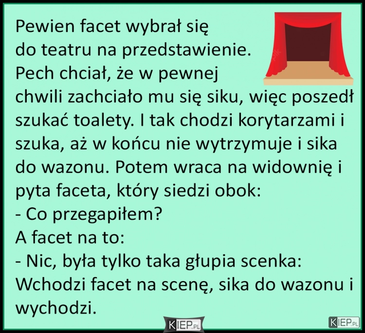 
    Pewien facet wybrał się do teatru na przedstawienie. Pech chciał, że...