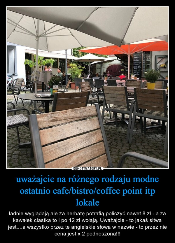 
    uważajcie na różnego rodzaju modne ostatnio cafe/bistro/coffee point itp lokale