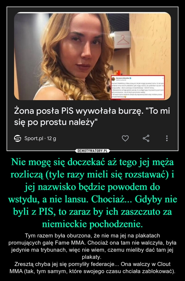 
    Nie mogę się doczekać aż tego jej męża rozliczą (tyle razy mieli się rozstawać) i jej nazwisko będzie powodem do wstydu, a nie lansu. Chociaż... Gdyby nie byli z PIS, to zaraz by ich zaszczuto za niemieckie pochodzenie.