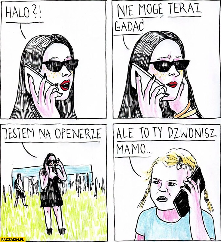 Halo? Nie mogę teraz gadać, jestem na Openerze, ale to Ty dzwonisz mamo