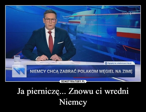 
    
Ja pierniczę... Znowu ci wredni Niemcy 