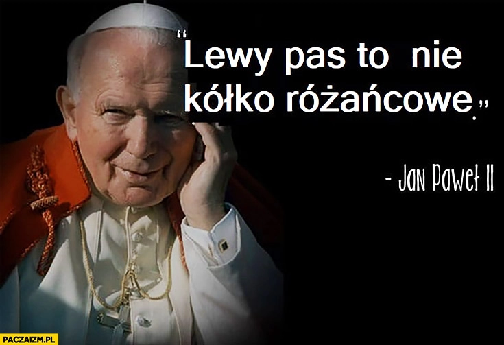
    Lewy pas to nie kółko różańcowe Jan Paweł II cytat papież
