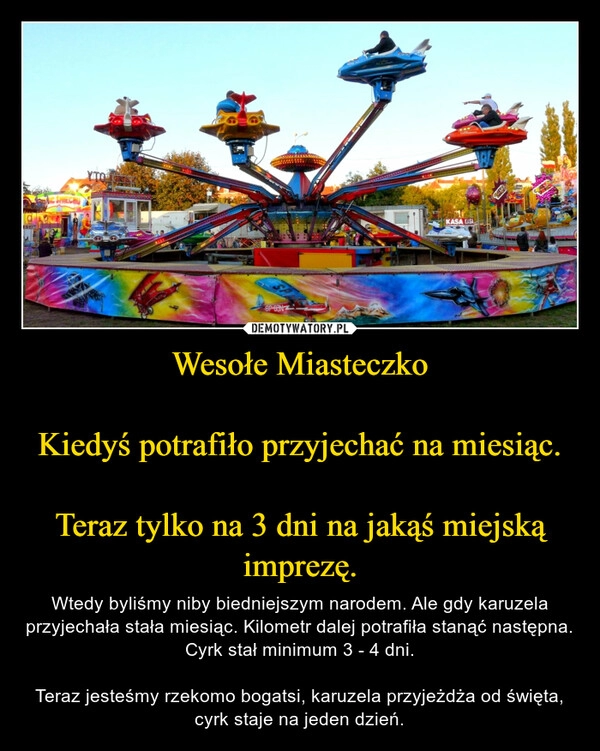 
    Wesołe Miasteczko

Kiedyś potrafiło przyjechać na miesiąc.

Teraz tylko na 3 dni na jakąś miejską imprezę.