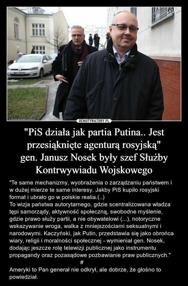 
    "PiS działa jak partia Putina.. Jest przesiąknięte agenturą rosyjską"
gen. Janusz Nosek były szef Służby Kontrwywiadu Wojskowego