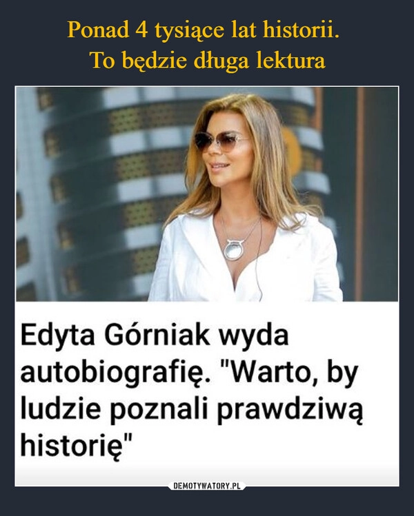 
    Ponad 4 tysiące lat historii. 
To będzie długa lektura