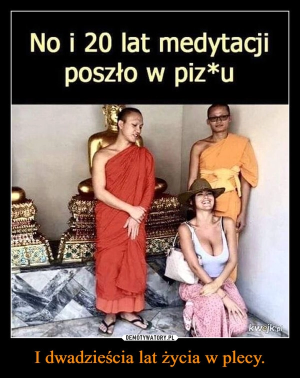 
    I dwadzieścia lat życia w plecy.