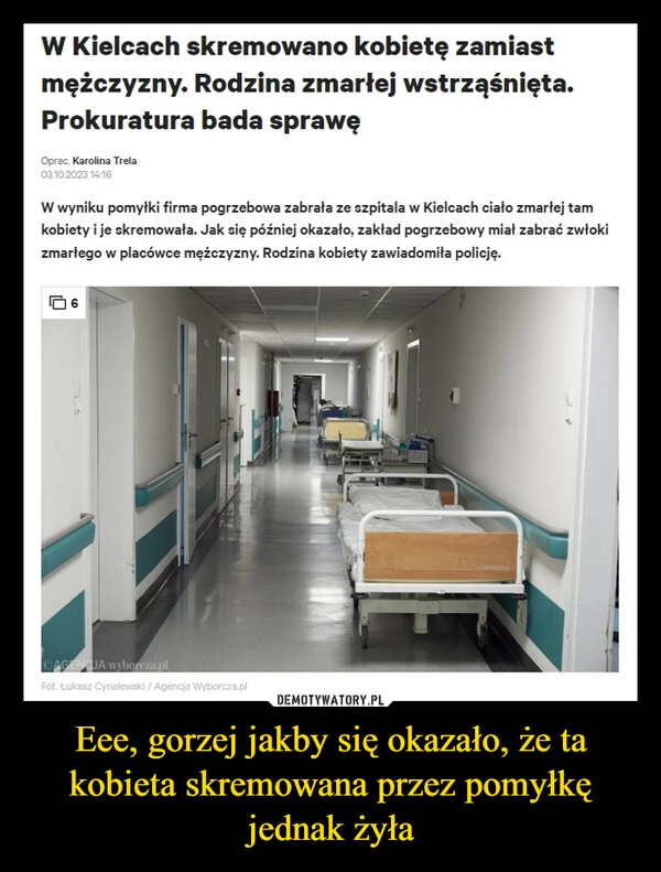 
    Eee, gorzej jakby się okazało, że ta kobieta skremowana przez pomyłkę jednak żyła