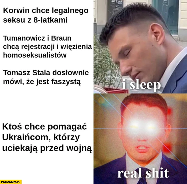 
    Mentzen kiedy Konfederacja odwala I sleep vs kiedy ktoś chce pomagać Ukraińcom którzy ociekają przed wojną real shit