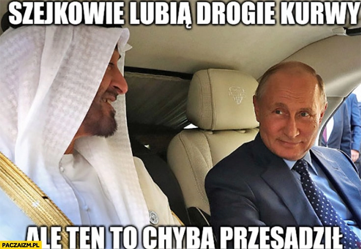 
    Putin szejkowie lubią drogie kurny ale ten to chyba przesadził