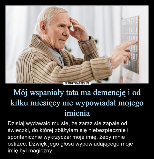 
    Mój wspaniały tata ma demencję i od kilku miesięcy nie wypowiadał mojego imienia