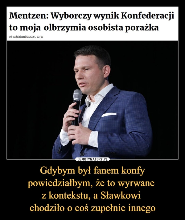 
    Gdybym był fanem konfy powiedziałbym, że to wyrwane 
z kontekstu, a Sławkowi 
chodziło o coś zupełnie innego