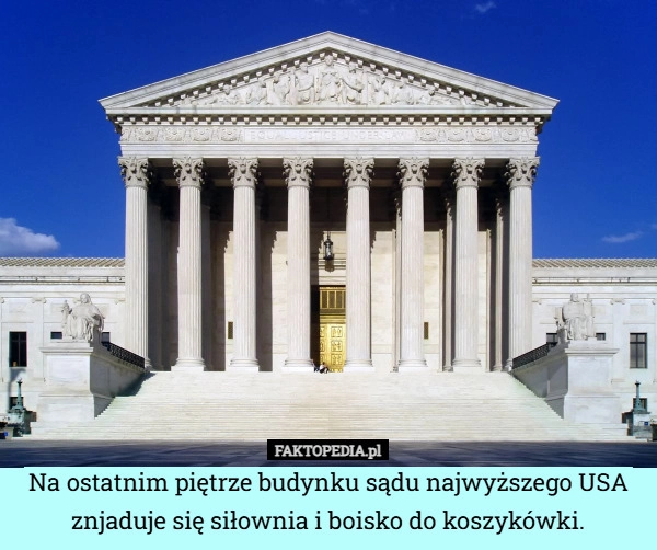 
    Na ostatnim piętrze budynku sądu najwyższego USA znjaduje się siłownia i