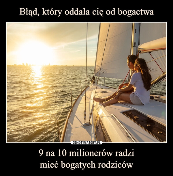 
    Błąd, który oddala cię od bogactwa 9 na 10 milionerów radzi
mieć bogatych rodziców